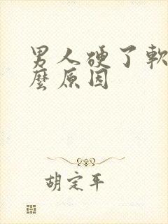 男人硬了软是什么原因