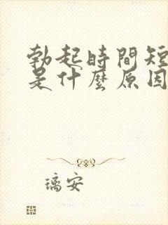 勃起时间短一般是什么原因