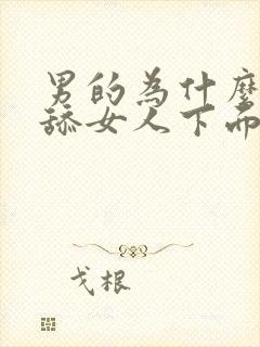 男的为什么喜欢舔女人下面