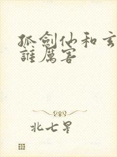 孤剑仙和玄剑仙谁厉害