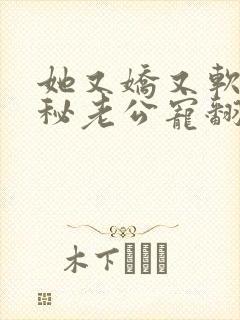 她又娇又软惹神秘老公宠翻天免费阅读