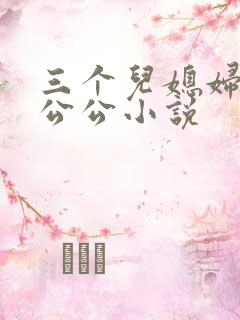 三个儿媳妇伺候公公小说