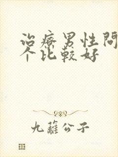 治疗男性问题哪个比较好