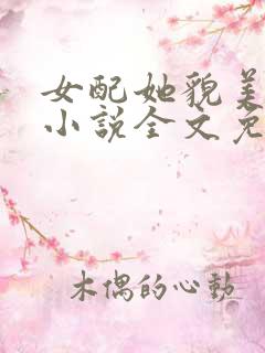 女配她貌美如花小说全文免费阅读