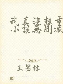 我真没想重生啊小说无删减版