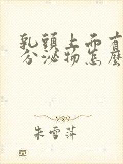 乳头上面有白色分泌物怎么回事