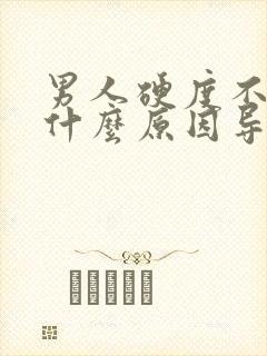 男人硬度不够是什么原因导致的