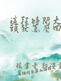 这段时间大把掉头发怎么回事