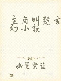 主角叫楚玄的玄幻小说