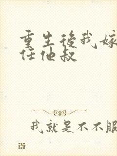 重生后我嫁给前任他叔