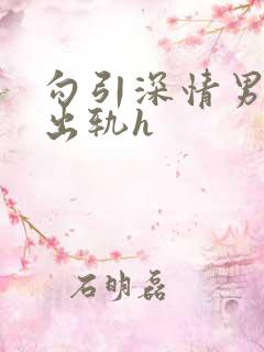 勾引深情男主(出轨h