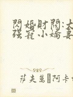闪婚财阀:大叔强宠小娇妻完整版