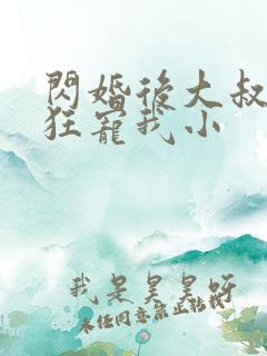 闪婚后大叔每天狂宠我小