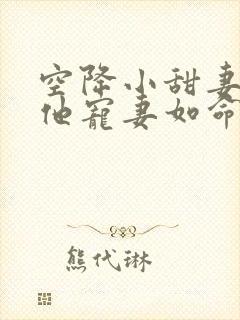 空降小甜妻,爷他宠妻如命免费阅读原文