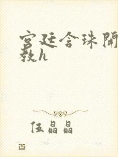 宫廷含珠开宫调教h