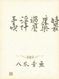 手淫过度时间短吃什么药最好