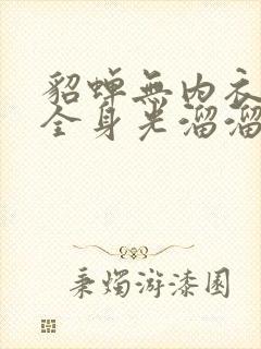 貂蝉无内衣内裤全身光溜溜的