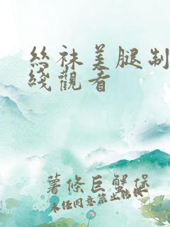 丝袜美腿制服在线观看