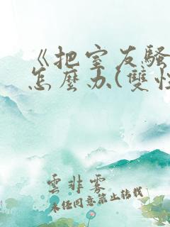 《把室友骚到了怎么办(双性互攻)》