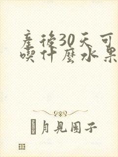 产后30天可以吃什么水果