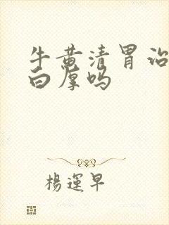 牛黄清胃治舌苔白厚吗