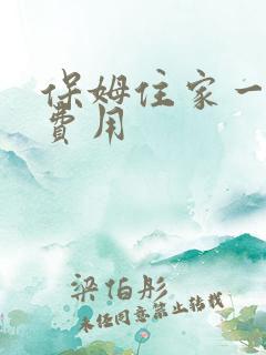 保姆住家一个月费用