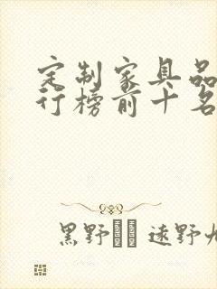 定制家具品牌排行榜前十名有哪些