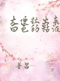 大便拉出来的是白色的粘液是啥原因