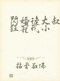 闪婚后大叔每天狂宠我小