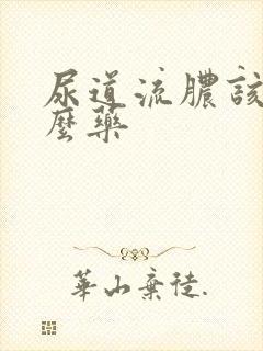 尿道流脓该吃什么药