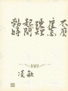 勃起硬度不够,时间短怎么办