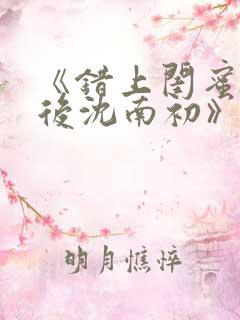 《错上闺蜜男友后沈南初》完结了吗