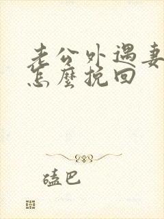 老公外遇妻子该怎么挽回