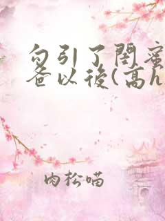 勾引了闺蜜的爸爸以后(高h)小说