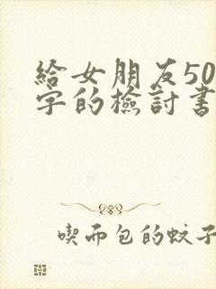 给女朋友500字的检讨书