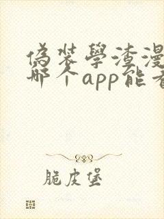 伪装学渣漫画在哪个app能看到免费的