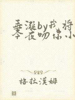 垂涎by我将在今夜吻你小说免费阅读