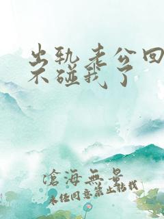 出轨老公回家后不碰我了