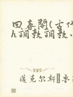 回春阁(古代高h调教调教小说