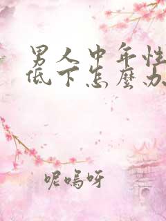 男人中年性功能低下怎么办