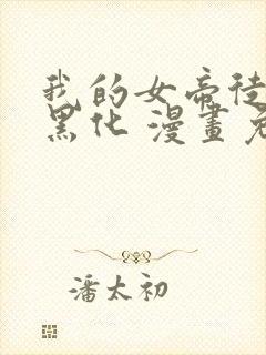 我的女帝徒弟要黑化 漫画免费