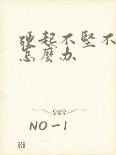 硬起不坚不持久怎么办