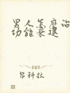 男人怎么治疗性功能衰退