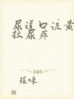 尿道口流黄浓且拉尿疼