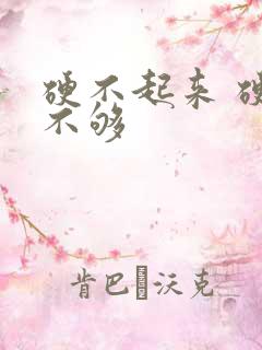 硬不起来 硬度不够