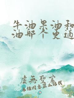 牛油果油和核桃油哪个更适合宝宝