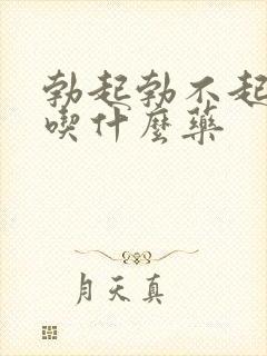 勃起勃不起来要吃什么药