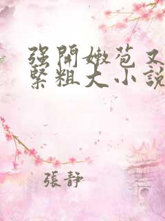 强开嫩苞又嫩又紧粗大小说