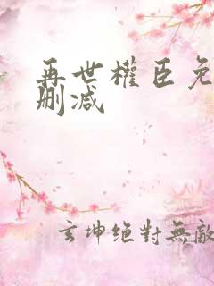 再世权臣免费无删减