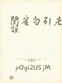 闺蜜勾引老公小说